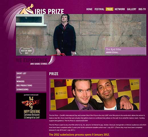 The Iris Prize – Cardiff’s International Gay and Lesbian Short Film Prize is the only LGBT short film prize in the world which allows the winner to make a new film, states the website - click to go there.